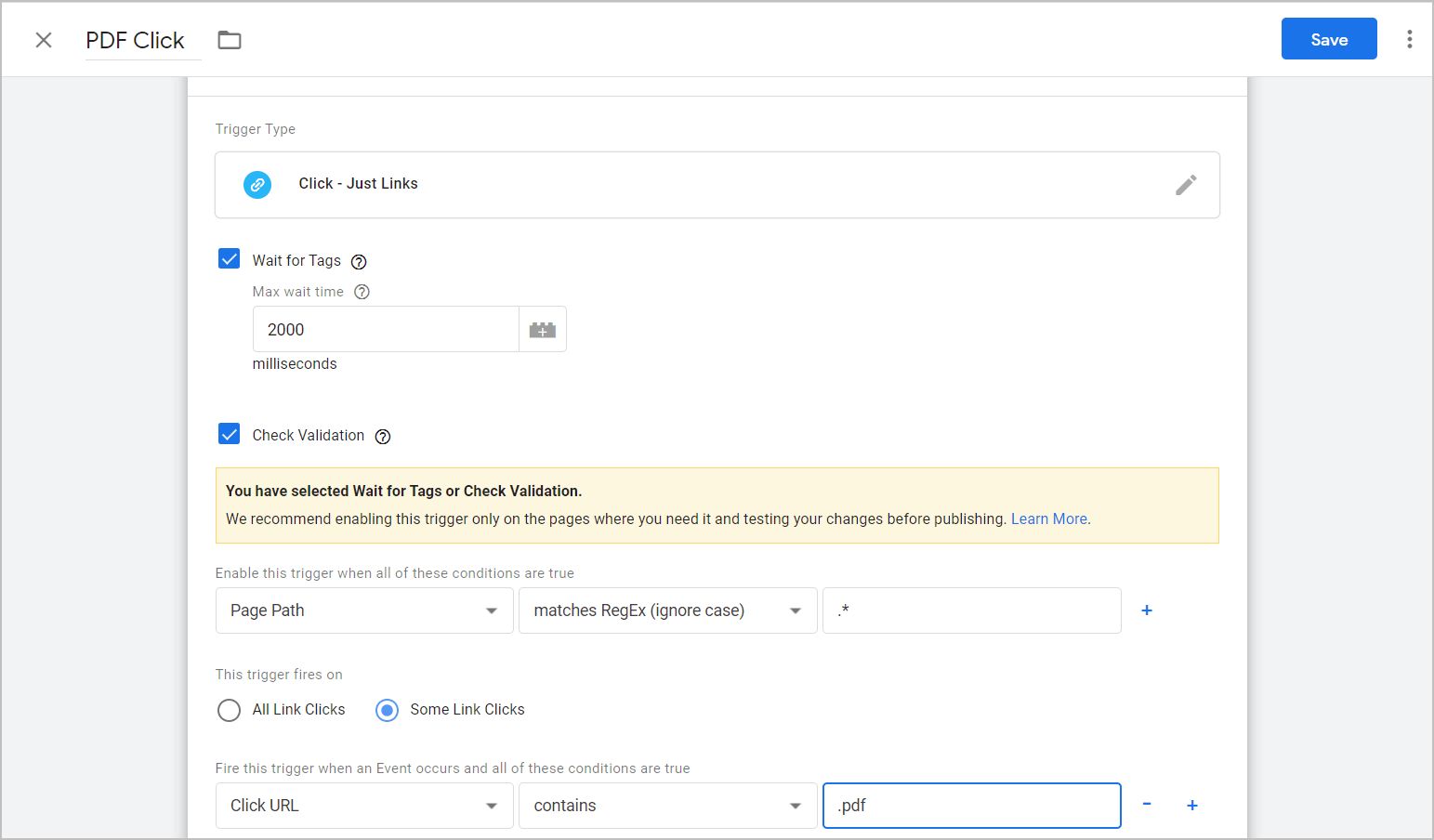 trigger configuration labeled as pdf click. trigger type is set to click-just links, wait for tags is checked and set to 2000 milliseconds. check validation is checked and "enable this trigger when all of these conditions are true" is set to "page path - matches regex (ignore case) - .*" "this trigger fires on" is set to "some link clicks". and "fire this trigger when an event occurs and all of these conditions are true" is set to "click url - contains - .pdf"