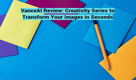 Recensione VanceAI: Creativity Series per trasformare le tue immagini in pochi secondi