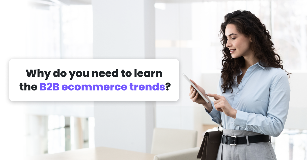 Perché hai bisogno di imparare le tendenze dell'eCommerce B2B?