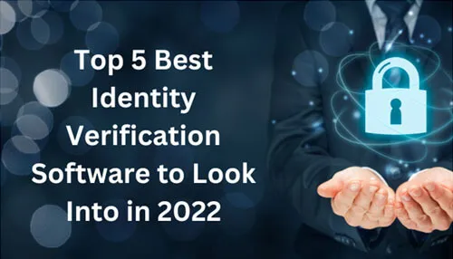 Top 5 Best Identity Verification Software to Look Into in 2022