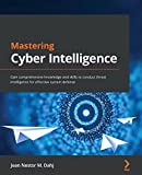 Maîtriser la cyber-intelligence : Acquérir des connaissances et des compétences complètes pour effectuer des renseignements sur les menaces pour une défense efficace du système