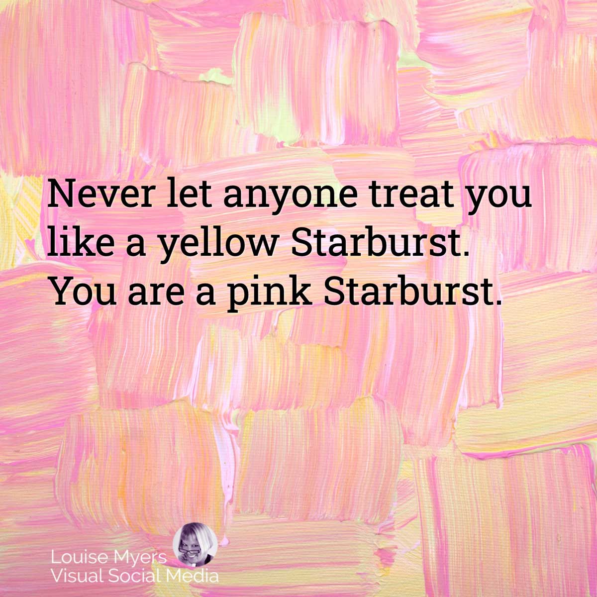 peinture rose pastel et jaune avec citation, Ne laissez jamais personne vous traiter comme un Starburst jaune. Vous êtes un Starburst rose.